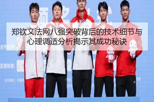 郑钦文法网八强突破背后的技术细节与心理调适分析揭示其成功秘诀