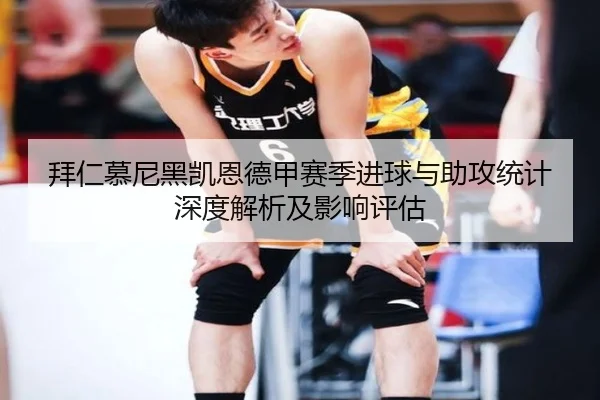 拜仁慕尼黑凯恩德甲赛季进球与助攻统计深度解析及影响评估